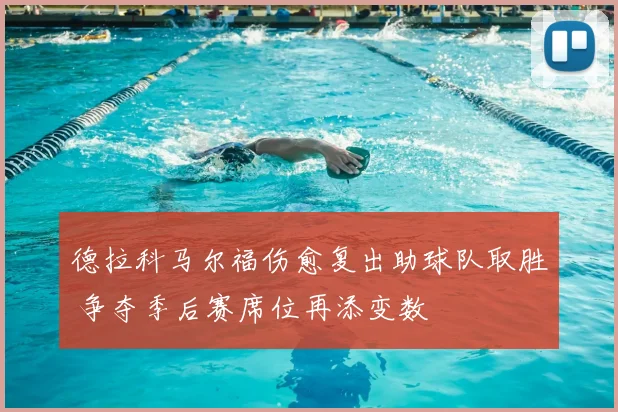德拉科马尔福伤愈复出助球队取胜 争夺季后赛席位再添变数