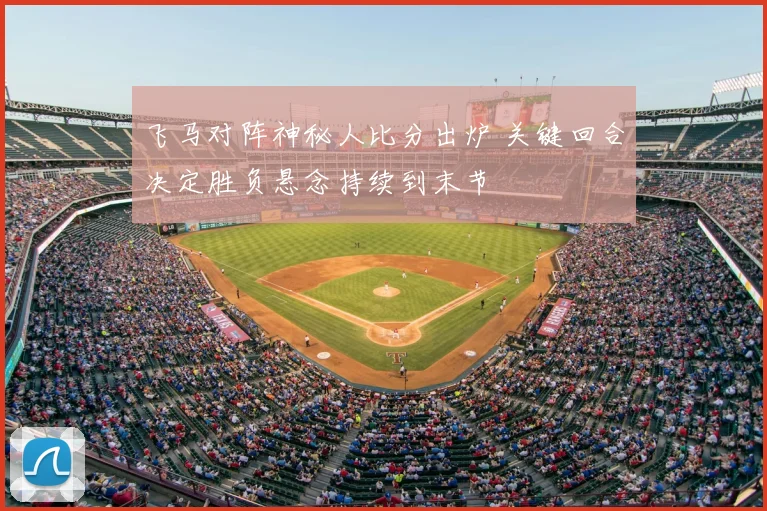 飞马对阵神秘人比分出炉 关键回合决定胜负悬念持续到末节