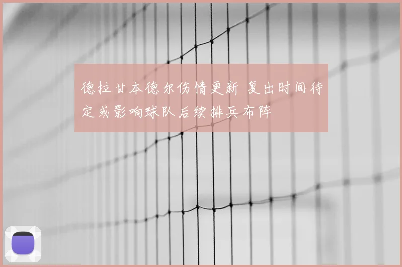 德拉甘本德尔伤情更新 复出时间待定或影响球队后续排兵布阵